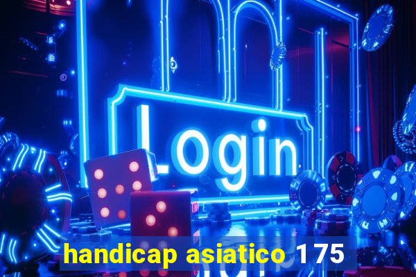 handicap asiatico 1 75